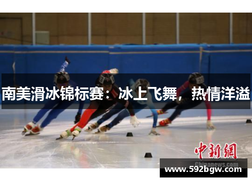 南美滑冰锦标赛：冰上飞舞，热情洋溢