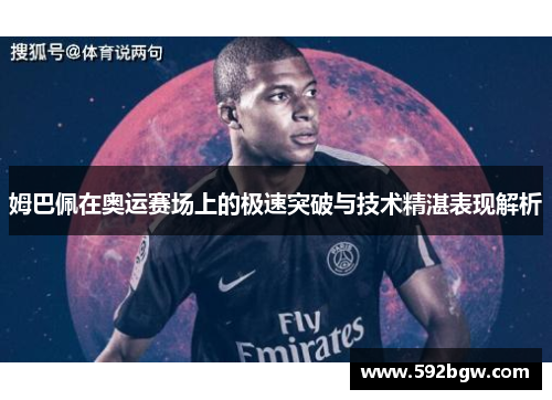 姆巴佩在奥运赛场上的极速突破与技术精湛表现解析