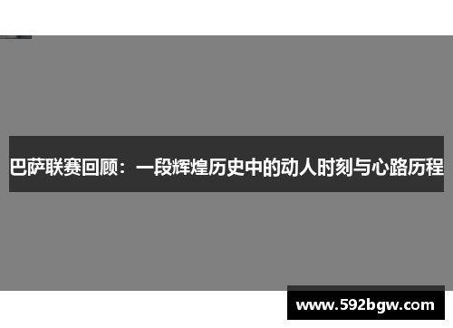巴萨联赛回顾：一段辉煌历史中的动人时刻与心路历程