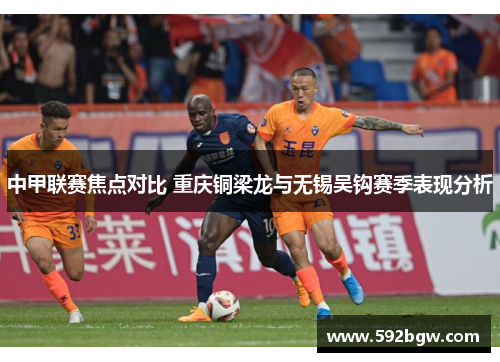 中甲联赛焦点对比 重庆铜梁龙与无锡吴钩赛季表现分析