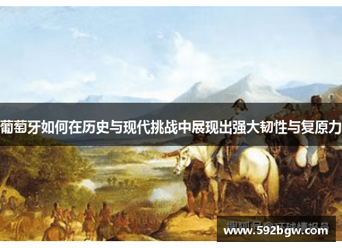葡萄牙如何在历史与现代挑战中展现出强大韧性与复原力 葡萄牙如何在历史与现代挑战中展现出强大韧性与复原力