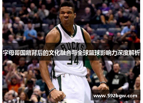 字母哥国籍背后的文化融合与全球篮球影响力深度解析