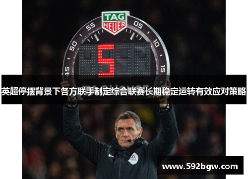 英超停摆背景下各方联手制定综合联赛长期稳定运转有效应对策略 英超停摆背景下各方联手制定综合联赛长期稳定运转有效应对策略