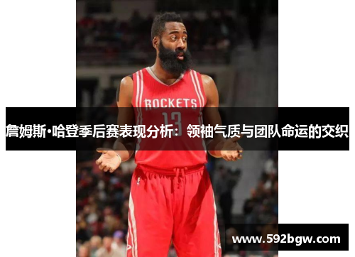 詹姆斯·哈登季后赛表现分析：领袖气质与团队命运的交织